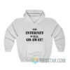 The Internet Is Full Go Away Hoodie