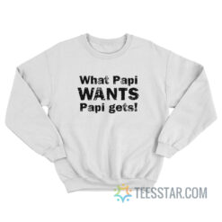 What Papi Wants Papi Gets Sweatshirt