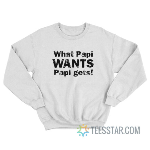 What Papi Wants Papi Gets Sweatshirt