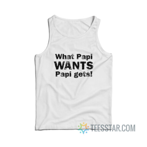 What Papi Wants Papi Gets Tank Top