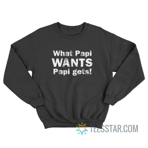 What Papi Wants Papi Gets Sweatshirt