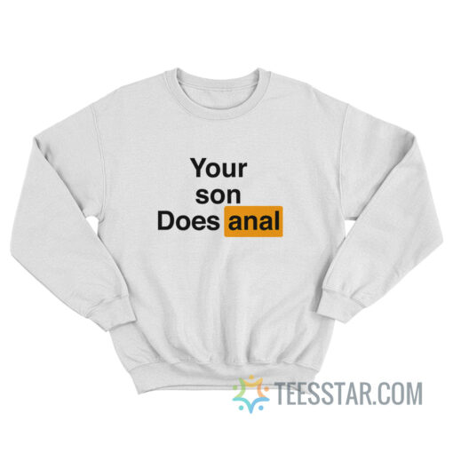 Your Son Does Anal Sweatshirt