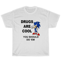 Sonic Drugs Are Cool You Should Do 'Em T-Shirt