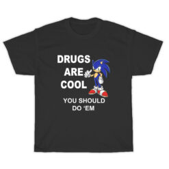 Sonic Drugs Are Cool You Should Do 'Em T-Shirt