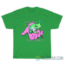 Eat Bug Take Drug T-Shirt