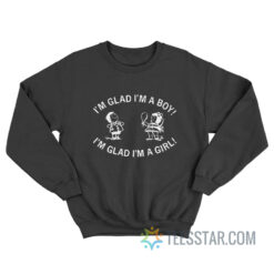 I'm Glad I'm A Boy I'm Glad I'm A Girl Sweatshirt