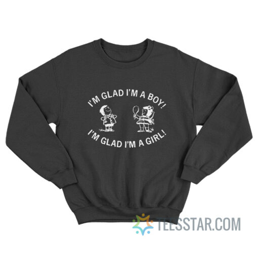 I'm Glad I'm A Boy I'm Glad I'm A Girl Sweatshirt