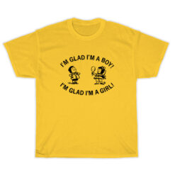 I'm Glad I'm A Boy I'm Glad I'm A Girl T-Shirt