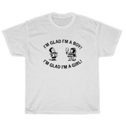 I'm Glad I'm A Boy I'm Glad I'm A Girl T-Shirt