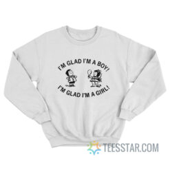 I'm Glad I'm A Boy I'm Glad I'm A Girl Sweatshirt