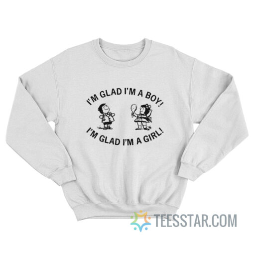 I'm Glad I'm A Boy I'm Glad I'm A Girl Sweatshirt