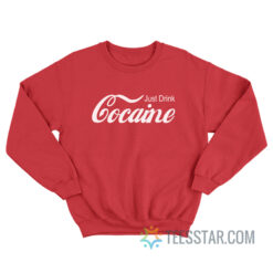 Just Drink Cocaine Sweatshirt