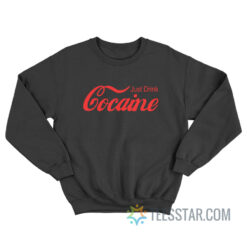 Just Drink Cocaine Sweatshirt