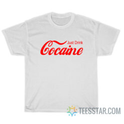 Just Drink Cocaine T-Shirt