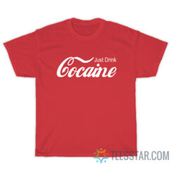 Just Drink Cocaine T-Shirt