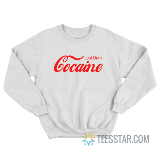 Just Drink Cocaine Sweatshirt