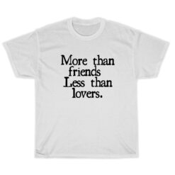 More Than Friends Less Than Lovers T-Shirt