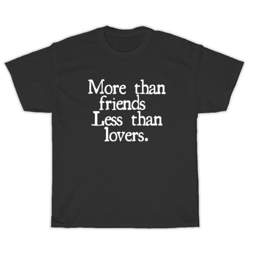 More Than Friends Less Than Lovers T-Shirt