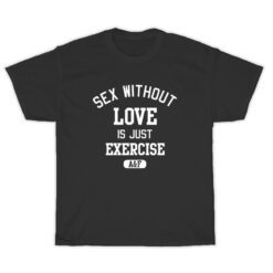 Sex Without Love Is Just Exercise T-Shirt