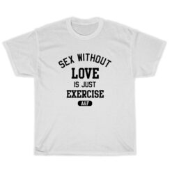 Sex Without Love Is Just Exercise T-Shirt