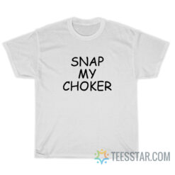 Snap My Choker T-Shirt