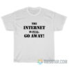 The Internet Is Full Go Away T-Shirt