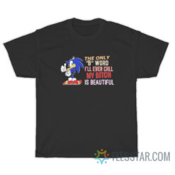 Sonic The Only B Word I'll Ever Call My Bitch Is Beautiful T-Shirt