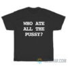 Who Ate All The Pussy T-Shirt