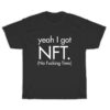 Yeah I Got Nft No Fucking Time T-Shirt