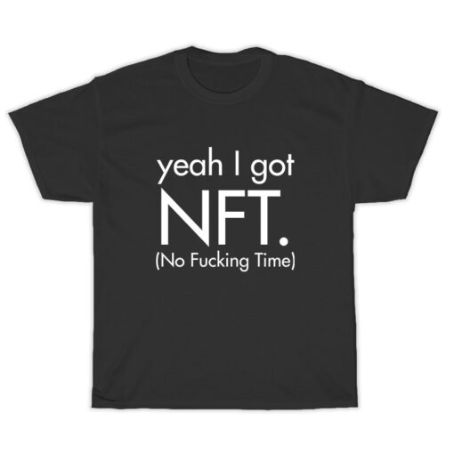 Yeah I Got Nft No Fucking Time T-Shirt