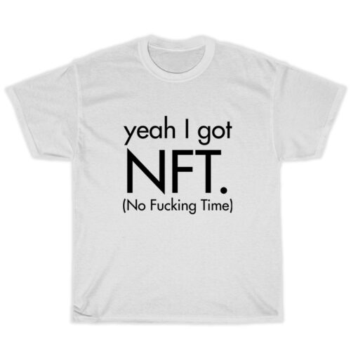 Yeah I Got Nft No Fucking Time T-Shirt