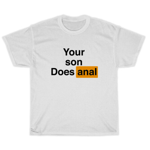 Your Son Does Anal T-Shirt