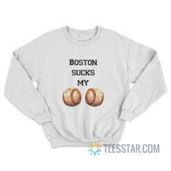 Boston Sucks My Ball Sweatshirt