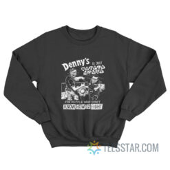 Denny's Is Just Waffle House For People Who Don't Know How To Fight Sweatshirt