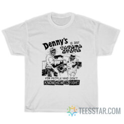 Denny's Is Just Waffle House For People Who Don't Know How To Fight T-Shirt