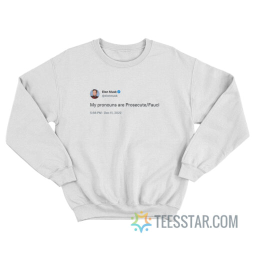 Elon Musk Tweets My Pronouns Are Prosecute/Fauci Sweatshirt