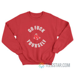 Go Fuck Yourself Boston Red Sox Sweatshirt