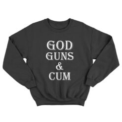 God Guns And Cum Sweatshirt