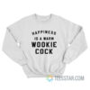 Happiness Is A Warm Wookie Cock Sweatshirt