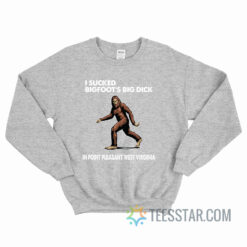 I Sucked Bigfoot’s Big Dick In Point Pleasant West Virginia Sweatshirt