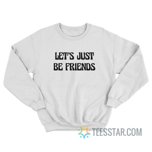 Let’s Just Be Friends Sweatshirt