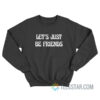 Let’s Just Be Friends Sweatshirt