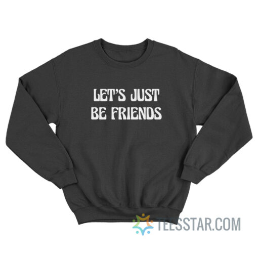 Let’s Just Be Friends Sweatshirt