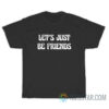 Let’s Just Be Friends T-Shirt