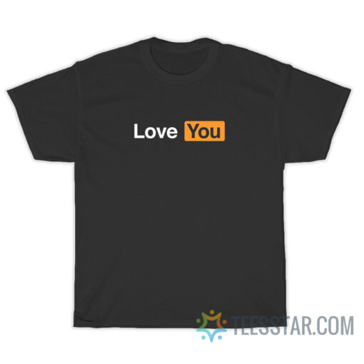 Love You Pornhub Parody T-Shirt