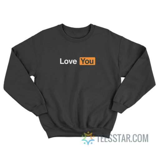 Love You Pornhub Parody Sweatshirt