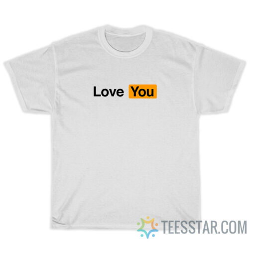 Love You Pornhub Parody T-Shirt