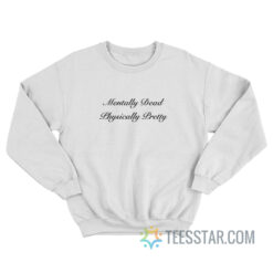 Mentally Dead Physically Pretty Sweatshirt