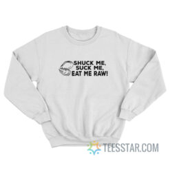 Oyster Shuck Me Suck Me Eat Me Raw Sweatshirt