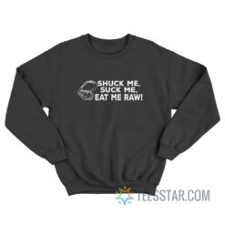 Oyster Shuck Me Suck Me Eat Me Raw Sweatshirt